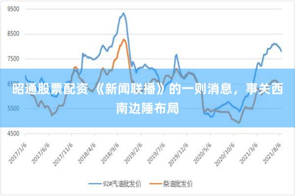 昭通股票配资 《新闻联播》的一则消息，事关西南边陲布局