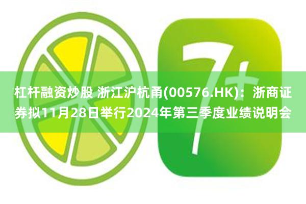 杠杆融资炒股 浙江沪杭甬(00576.HK)：浙商证券拟11月28日举行2024年第三季度业绩说明会